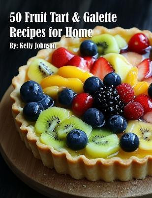50 Fruit Tart & Galette Recipes for Home(English, Paperback, Johnson Kelly)