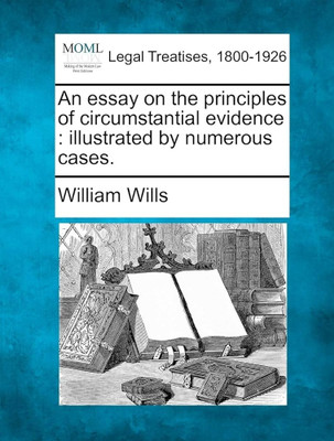 Essay on the Principles of Circumstantial Evidence (5th American, from the 4th London ed.(Paperback, Wills, William: Wills, Alfred, Editor)