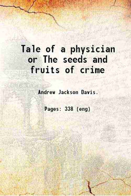 Tale of a physician or The seeds and fruits of crime 1869 [Hardcover](Hardcover, Andrew Jackson Davis.)
