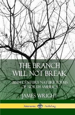 The Branch Will Not Break: 20th Century Nature Poems of North America (Hardcover)(English, Hardcover, Wright James)