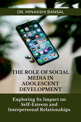 The Role of Social Media in Adolescent Development(English, Paperback, Dr Minakshi Bansal)