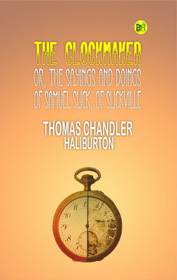 The Clockmaker or, the Sayings and Doings of Samuel Slick, of Slickville(Paperback, Thomas Chandler Haliburton)