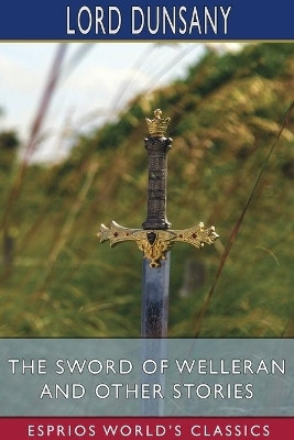 The Sword of Welleran and Other Stories (Esprios Classics)(English, Paperback, Dunsany Lord)