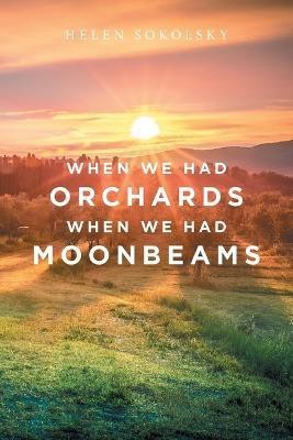 When We Had Orchards When We Had Moonbeams(English, Paperback, Sokolsky Helen)