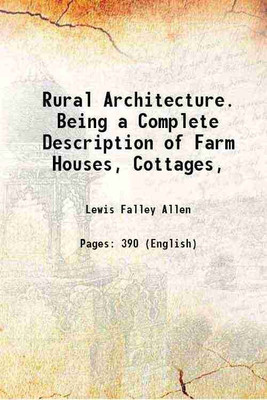 Rural Architecture. Being a Complete Description of Farm Houses, Cottages, 1852 [Hardcover](Hardcover, Lewis Falley Allen)