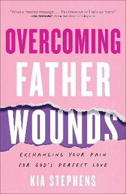 Overcoming Father Wounds - Exchanging Your Pain for God`s Perfect Love(English, Paperback, Stephens Kia)