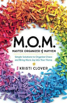 M.O.M.--Master Organizer of Mayhem - Simple Solutions to Organize Chaos and Bring More Joy into Your Home(English, Paperback, Clover Kristi)