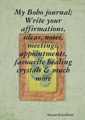 My Boho journal; Write your affirmations, ideas, notes,meetings, appointments, favourite healing crystals & much more(English, Paperback, Gardiner Susan)