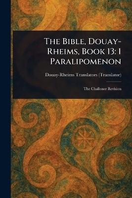 The Bible, Douay-Rheims, Book 13(English, Paperback, Douay-Rheims)