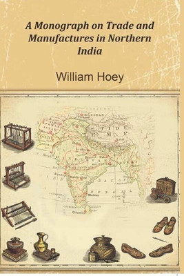 A Monograph on Trade and Manufactures in Northern India(Paperback, William Hoey)