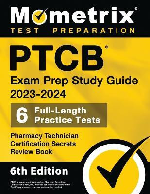 PTCB Exam Prep Study Guide 2023-2024 - 6 Full Length Practice Tests, Pharmacy Technician Certification Secrets Review Book(English, Paperback, unknown)