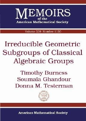 Irreducible Geometric Subgroups of Classical Algebraic Groups(English, Paperback, Burness Timothy)