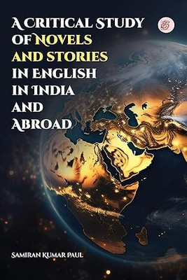 A Cretical Study of Novels and stories in English in India and Abroad(Paperback, Samiran Kumar Paul)