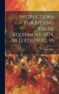 Instructions for Fitting Valise Equipment. 1874, 90 [2 Eds],91,92, 95(English, Hardcover, unknown)
