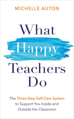 What Happy Teachers Do: The Three-Step Self-Care System to Support You Inside and Outside the Classroom(English, Paperback, Auton Michelle)