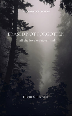 ERASED NOT FORGOTTEN: All the love we never had(Paperback, Divroop Kaur)