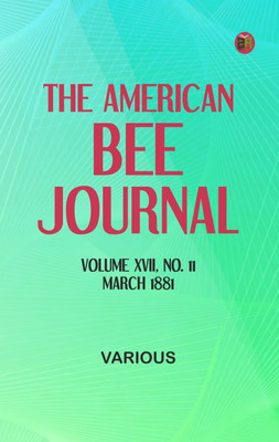 The American Bee Journal. Volume XVII No. 11, March 1881(Paperback, Various)