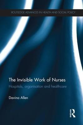 The Invisible Work of Nurses(English, Paperback, Allen Davina)
