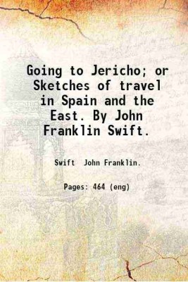 Going to Jericho; Or, Sketches of travel in Spain and the East. 1868 [Hardcover](Hardcover, John Franklin Swift)