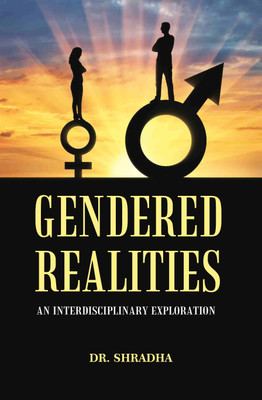 GENDERED REALITIES: AN INTERDISCIPLINARY EXPLORATION(Paperback, Editor: Dr. Shradha)
