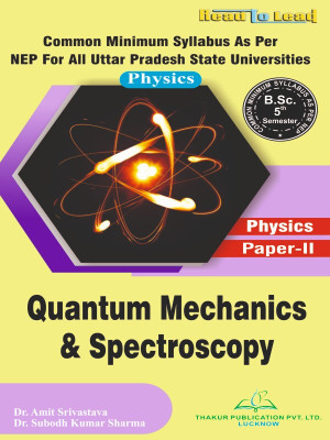 Quantum Mechanics & Spectroscopy ( Paper -II ) All U.P State NEP B.SC 5th Semester English Edition book by Thakur Publication(Paperback, Dr. Amith Srivastava , Dr. Subodh Kumar Sharma)
