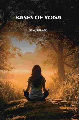 Bases Of Yoga(Paperback, Sri Aurobindo)