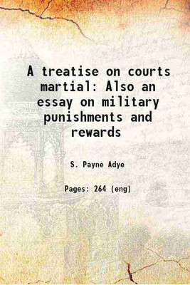 A treatise on courts martial Also an essay on military punishments and rewards 1810 [Hardcover](Hardcover, S. Payne Adye)
