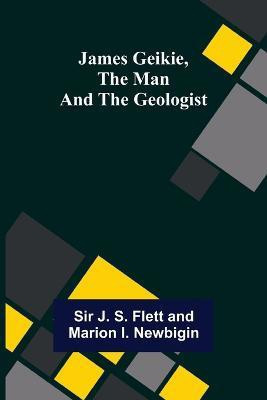James Geikie, the Man and the Geologist(English, Paperback, J S Flett, Marion I Newbigin Sir)