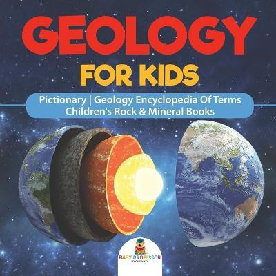 Geology For Kids - Pictionary Geology Encyclopedia Of Terms Children's Rock & Mineral Books(English, Paperback, Baby Professor)