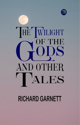 The Twilight of the Gods, and Other Tales(Paperback, Richard Garnett)