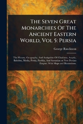 The Seven Great Monarchies Of The Ancient Eastern World, Vol 5(English, Paperback, Rawlinson George)