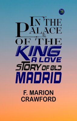 In the Palace of the King: A Love Story of Old Madrid(Paperback, F. Marion Crawford)
