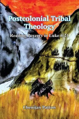 Postcolonial Tribal Theology: Reading poverty in Luke 6:21(Paperback, Chenijan Patton)