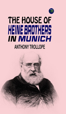 The House of Heine Brothers, in Munich(Paperback, Anthony Trollope)