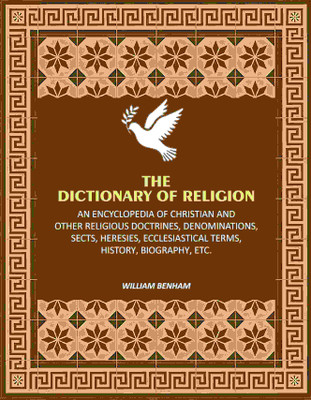 The Dictionary of Religion: An Encyclopedia of Christian and other Religious Doctrines, Denominations, Sects, Heresies, Ecclesiastical Terms, History(Paperback, William Benham)