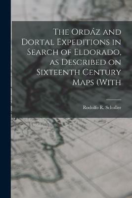The Ordaz and Dortal Expeditions in Search of Eldorado, as Described on Sixteenth Century Maps (with(English, Paperback, R Schuller Rodolfo)