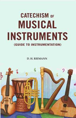 Catechism of Musical Instruments: (Guide to Instrumentation)(Paperback, D. H. Riemann)