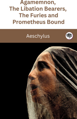 Agamemnon, The Libation Bearers, The Furies and Prometheus Bound(Paperback, Aeschylus)