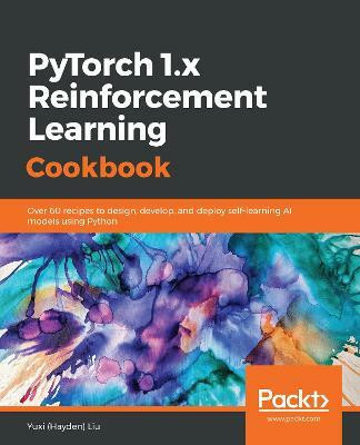 PyTorch 1.x Reinforcement Learning Cookbook(English, Paperback, Liu Yuxi (Hayden))