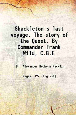 Shackleton's last voyage. The story of the Quest. By Commander Frank Wild, C.B.E 1923 [Hardcover](Hardcover, Dr. Alexander Hepburn Macklin)