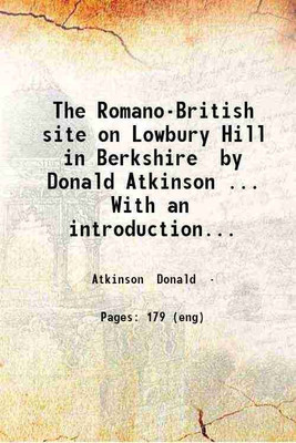 The Romano-British site on Lowbury Hill in Berkshire by Donald Atkinson.. With an introduction by F. Haverfield.. 1916 [Hardcover](Hardcover, Atkinson Donald)