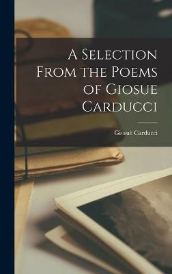 A Selection From the Poems of Giosue Carducci(English, Hardcover, Carducci Giosue)