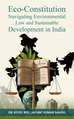 Eco-Constitution Navigating Environmental Law & Sustainable Development in India(Paperback, Dr. Koyel Roy, Jayant Kumar Sahoo)