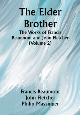 The Elder Brother; The Works of Francis Beaumont and John Fletcher (Volume 2)(Paperback, Francis Beaumont, John Fletcher, Philip Massinger)