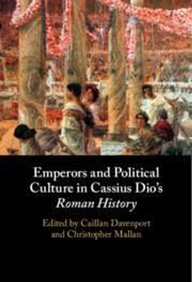 Emperors and Political Culture in Cassius Dio's Roman History(English, Electronic book text, unknown)
