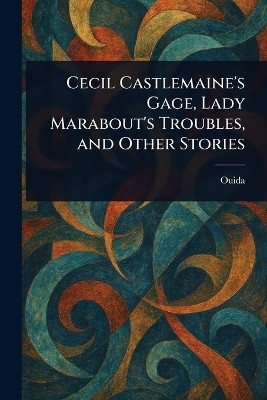 Cecil Castlemaine's Gage, Lady Marabout's Troubles, and Other Stories(English, Paperback, Ouida)
