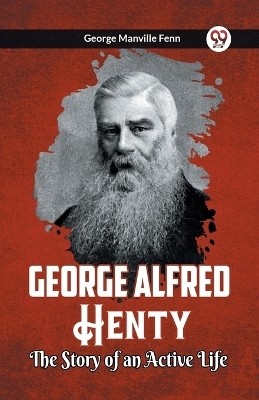 George Alfred Henty The Story of an Active Life(English, Paperback, Manville Fenn George)