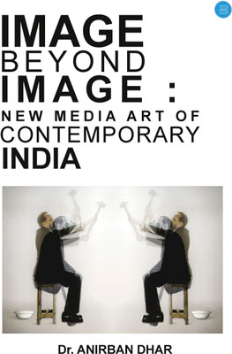Image Beyond Image: New Media Art Of Contemporary India(Paperback, Dr. Anirban Dhar)