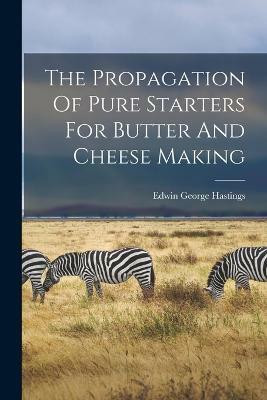 The Propagation Of Pure Starters For Butter And Cheese Making(English, Paperback, Hastings Edwin George)