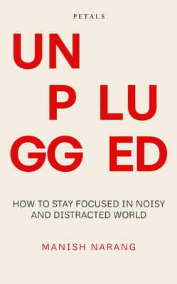 Unplugged: How to Stay Focused in Noisy and Distracted World(Paperback, Manish Narang)